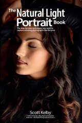 Natural Light Portrait Book: The Step-by-Step Techniques You Need to Capture Amazing Photographs like the Pros цена и информация | Книги по фотографии | kaup24.ee