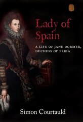 Lady of Spain: A Life of Jane Dormer, Duchess of Feria hind ja info | Ajalooraamatud | kaup24.ee