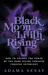 Black Moon Lilith Rising: How to Unlock the Power of the Dark Divine Feminine Through Astrology цена и информация | Самоучители | kaup24.ee