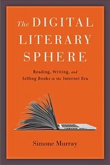 Digital Literary Sphere: Reading, Writing, and Selling Books in the Internet Era цена и информация | Исторические книги | kaup24.ee