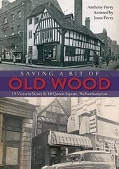 Saving a Bit of Old Wood: 19 Victoria Street & 44 Queen Square, Wolverhampton цена и информация | Книги о питании и здоровом образе жизни | kaup24.ee