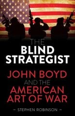 Blind Strategist: John Boyd and the American Art of War Paperback цена и информация | Исторические книги | kaup24.ee