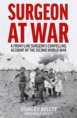 Surgeon at War: A Frontline Surgeon's Compelling Account of the Second World War hind ja info | Elulooraamatud, biograafiad, memuaarid | kaup24.ee