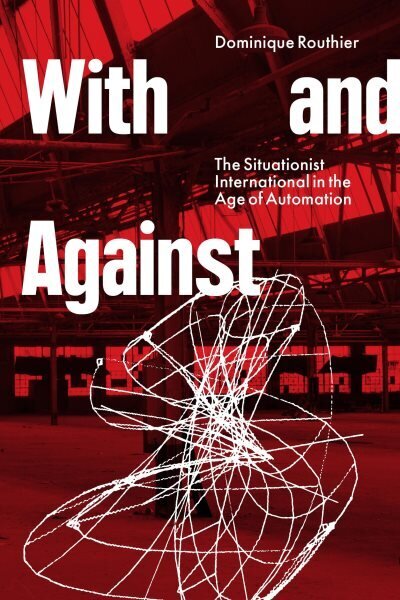 With and Against: the Situationist International in the Age of Automation hind ja info | Kunstiraamatud | kaup24.ee