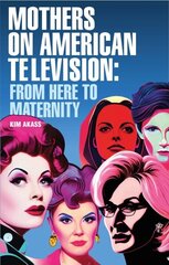 Mothers on American Television: From Here to Maternity цена и информация | Книги об искусстве | kaup24.ee