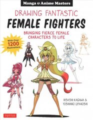 Drawing Fantastic Female Fighters: Manga & Anime Masters: Bringing Fierce Female Characters to Life (With Over 1,200 Illustrations) hind ja info | Kunstiraamatud | kaup24.ee