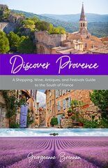 Discover Provence: A Shopping, Wine, Antiques, and Festivals Guide to the South of France цена и информация | Путеводители, путешествия | kaup24.ee