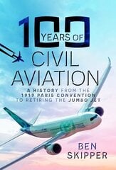 100 Years of Civil Aviation: A History from the 1919 Paris Convention to Retiring the Jumbo Jet цена и информация | Исторические книги | kaup24.ee