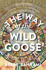The Way of the Wild Goose: Three Pilgrimages Following Geese, Stars, and Hunches on the Camino de Santiago hind ja info | Reisiraamatud, reisijuhid | kaup24.ee