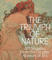 The Triumph of Nature: Art Nouveau from the Chrysler Museum of Art hind ja info | Kunstiraamatud | kaup24.ee