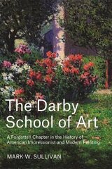 The Darby School of Art: A Forgotten Chapter in the History of American Impressionist and Modern Painting hind ja info | Kunstiraamatud | kaup24.ee