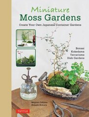 Miniature Moss Gardens: Create Your Own Japanese Container Gardens (Bonsai, Kokedama, Terrariums & Dish Gardens) Bilingual ed. цена и информация | Книги по садоводству | kaup24.ee
