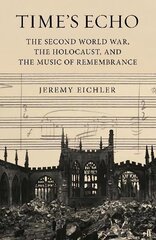 Time's Echo: The Second World War, the Holocaust, and the Music of Remembrance Main цена и информация | Книги об искусстве | kaup24.ee