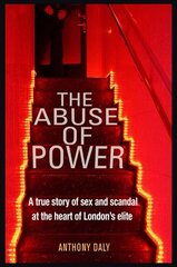 The Abuse of Power: A true story of sex and scandal at the heart of London's elite, 2nd edition hind ja info | Elulooraamatud, biograafiad, memuaarid | kaup24.ee