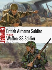 British Airborne Soldier vs Waffen-SS Soldier: Arnhem 1944 цена и информация | Исторические книги | kaup24.ee