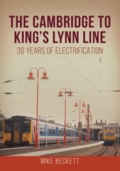 Cambridge to King's Lynn Line: 30 Years of Electrification цена и информация | Путеводители, путешествия | kaup24.ee