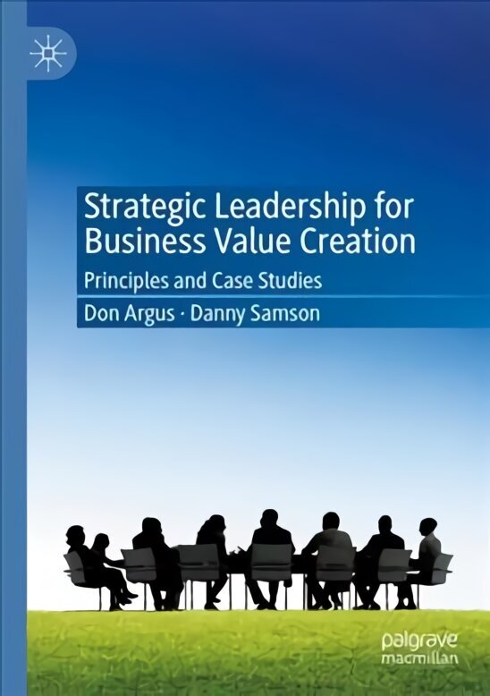 Strategic Leadership for Business Value Creation: Principles and Case Studies 1st ed. 2021 hind ja info | Majandusalased raamatud | kaup24.ee