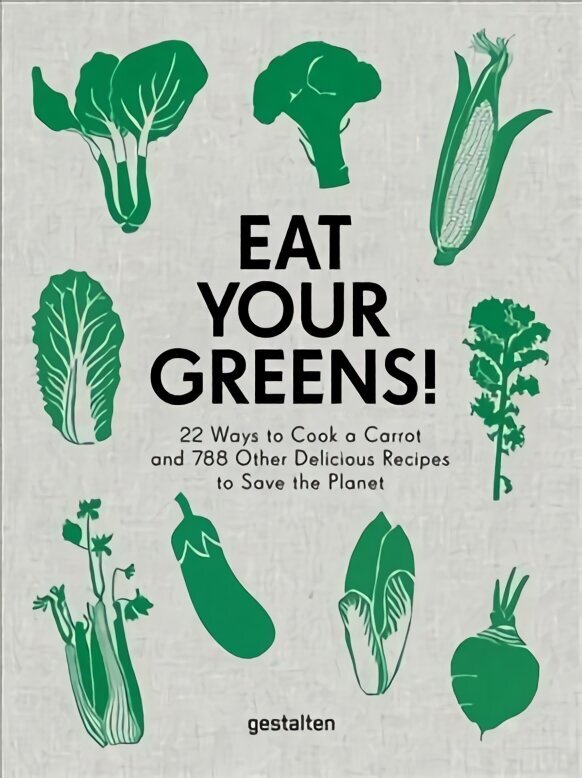 Eat Your Greens!: 22 Ways to Cook a Carrot and 788 Other Delicious Recipes to Save the Planet цена и информация | Retseptiraamatud  | kaup24.ee