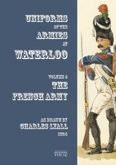 Costumes of the Armies engaged at Waterloo: Volume 4: French Army цена и информация | Исторические книги | kaup24.ee