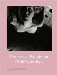 Francesca Woodman: On Being an Angel hind ja info | Fotograafia raamatud | kaup24.ee