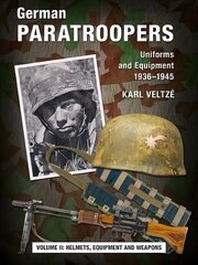 German Paratroopers Uniforms and Equipment 1936 - 1945: Volume 2: Helmets, Equipment and Weapons New edition цена и информация | Исторические книги | kaup24.ee