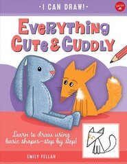 Everything Cute & Cuddly: Learn to draw using basic shapes--step by step!, Volume 4 hind ja info | Noortekirjandus | kaup24.ee