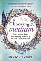 Choosing to be a Medium: Experience and Share the Healing Wonder of Spirit Communication hind ja info | Eneseabiraamatud | kaup24.ee