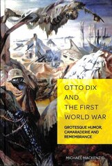 Otto Dix and the First World War: Grotesque Humor, Camaraderie and Remembrance New edition цена и информация | Книги об искусстве | kaup24.ee