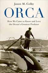 Orca: How We Came to Know and Love the Ocean's Greatest Predator hind ja info | Majandusalased raamatud | kaup24.ee