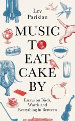 Music to Eat Cake By: Essays on Birds, Words and Everything in Between цена и информация | Фантастика, фэнтези | kaup24.ee