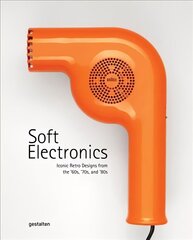 Soft Electronics: Iconic Retro Design for Household Products in the 60s, 70s, and 80s цена и информация | Книги об искусстве | kaup24.ee