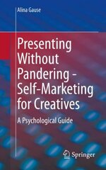 Presenting Without Pandering - Self-Marketing for Creatives: A Psychological Guide 1st ed. 2022 цена и информация | Книги по экономике | kaup24.ee