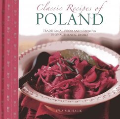 Classic Recipes of Poland: The Best Traditional Food and Cooking in 25 Authentic Regional Dishes hind ja info | Retseptiraamatud | kaup24.ee