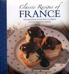 Classic Recipes of France: The Best Traditional Food and Cooking in 25 Authentic Dishes hind ja info | Retseptiraamatud | kaup24.ee