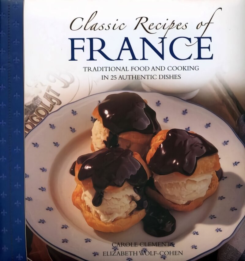 Classic Recipes of France: The Best Traditional Food and Cooking in 25 Authentic Dishes hind ja info | Retseptiraamatud  | kaup24.ee