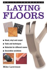 Do-it-yourself Laying Floors: a Practical and Useful Guide to Laying Floors for Any Room in the House, Using a Variety of Different Materials hind ja info | Tervislik eluviis ja toitumine | kaup24.ee