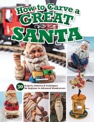 How to Carve a Great Santa: 30 Projects, Patterns & Techniques for Beginner to Advanced Woodcarvers hind ja info | Tervislik eluviis ja toitumine | kaup24.ee