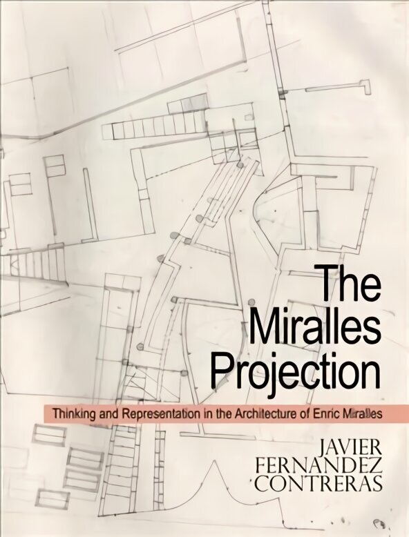 Miralles Projection: Thinking and Representation in the Architecture of Enric Miralles hind ja info | Arhitektuuriraamatud | kaup24.ee