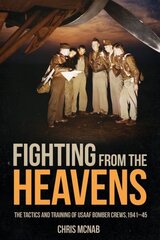 Fighting from the Heavens: Tactics and Training of Usaaf Bomber Crews, 1941-45 цена и информация | Книги по социальным наукам | kaup24.ee