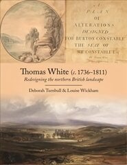 Thomas White (c. 1736-1811): Redesigning the Northern British Landscape цена и информация | Исторические книги | kaup24.ee