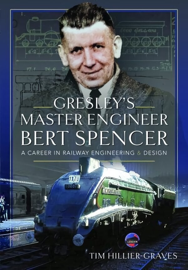 Gresley's Master Engineer, Bert Spencer: A Career in Railway Engineering and Design hind ja info | Elulooraamatud, biograafiad, memuaarid | kaup24.ee