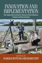 Innovation and Implementation: Critical Reflections on New Approaches to Historic Mortuary Data Collection, Analysis, and Dissemination hind ja info | Ajalooraamatud | kaup24.ee