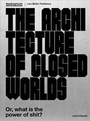 Architecture of Closed Worlds: Or, What is the Power of Shit? hind ja info | Arhitektuuriraamatud | kaup24.ee