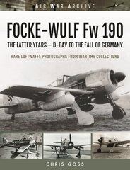 FOCKE-WULF Fw 190: The Latter Years - Prototypes to the Fall of Germany hind ja info | Ühiskonnateemalised raamatud | kaup24.ee