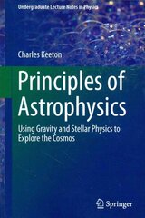 Principles of Astrophysics: Using Gravity and Stellar Physics to Explore the Cosmos 2014 ed. цена и информация | Книги по экономике | kaup24.ee