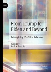 From Trump to Biden and Beyond: Reimagining US-China Relations 1st ed. 2021 hind ja info | Ühiskonnateemalised raamatud | kaup24.ee