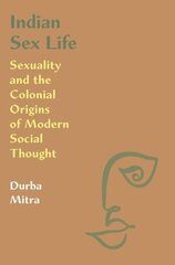 Indian Sex Life: Sexuality and the Colonial Origins of Modern Social Thought hind ja info | Ajalooraamatud | kaup24.ee