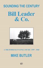 Sounding the Century: Bill Leader & Co.: 3 - The Poor Man's Only Music 1957-1965 hind ja info | Elulooraamatud, biograafiad, memuaarid | kaup24.ee
