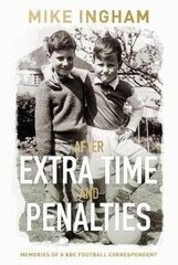 After Extra Time and Penalties: Memories of a BBC Football Correspondent: Memories of a BBC Football Correspondent hind ja info | Elulooraamatud, biograafiad, memuaarid | kaup24.ee