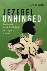 Jezebel Unhinged: Loosing the Black Female Body in Religion and Culture цена и информация | Книги по социальным наукам | kaup24.ee